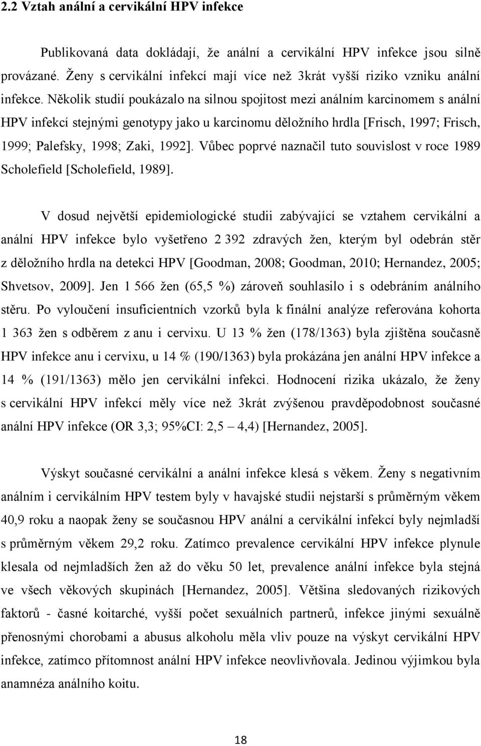 Několik studií poukázalo na silnou spojitost mezi análním karcinomem s anální HPV infekcí stejnými genotypy jako u karcinomu děložního hrdla [Frisch, 1997; Frisch, 1999; Palefsky, 1998; Zaki, 1992].