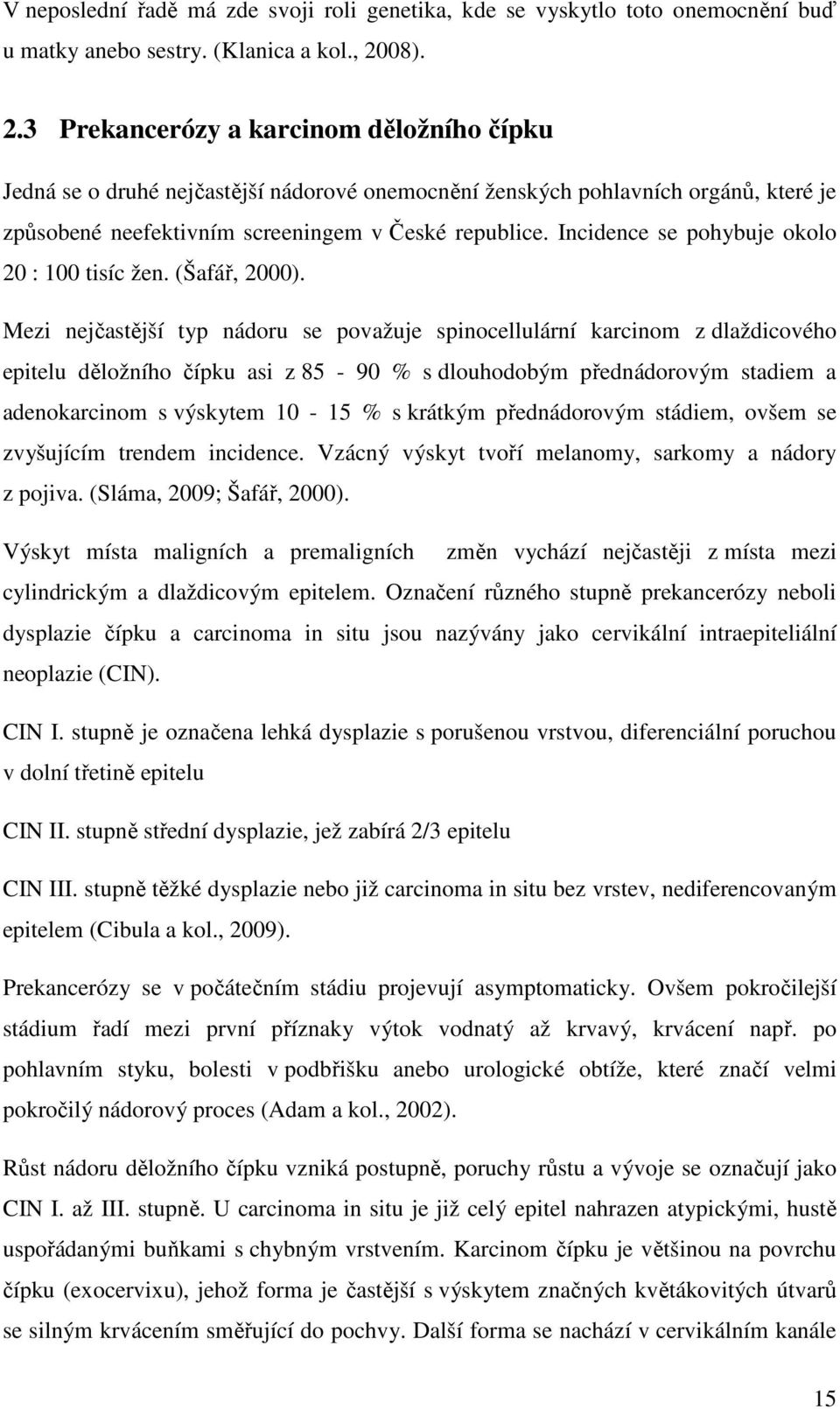 Incidence se pohybuje okolo 20 : 100 tisíc žen. (Šafář, 2000).