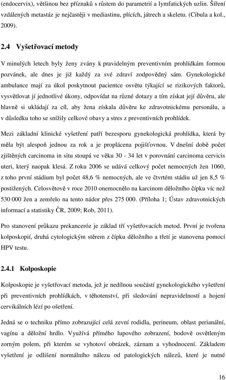 Gynekologické ambulance mají za úkol poskytnout pacientce osvětu týkající se rizikových faktorů, vysvětlovat jí jednotlivé úkony, odpovídat na různé dotazy a tím získat její důvěru, ale hlavně si