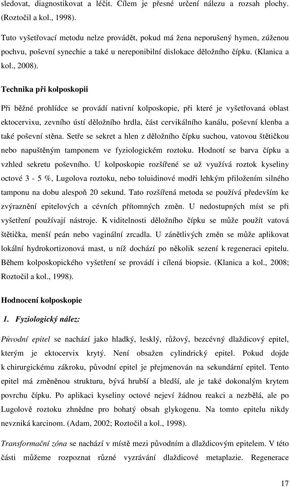 Technika při kolposkopii Při běžné prohlídce se provádí nativní kolposkopie, při které je vyšetřovaná oblast ektocervixu, zevního ústí děložního hrdla, část cervikálního kanálu, poševní klenba a také