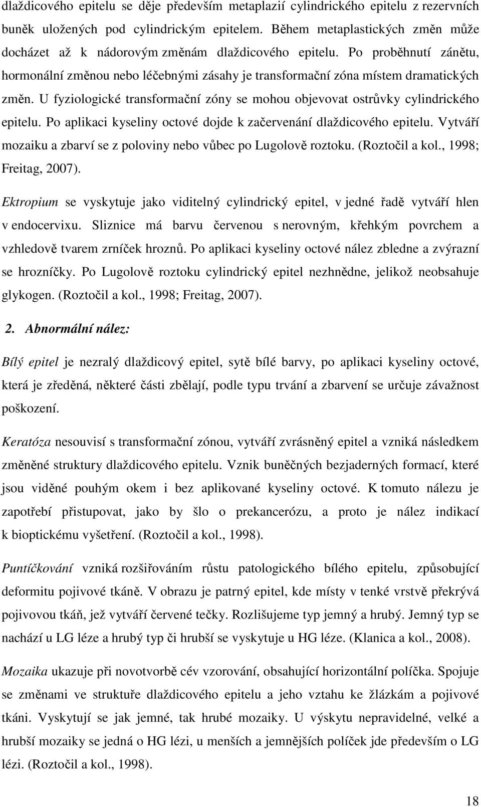 U fyziologické transformační zóny se mohou objevovat ostrůvky cylindrického epitelu. Po aplikaci kyseliny octové dojde k začervenání dlaždicového epitelu.