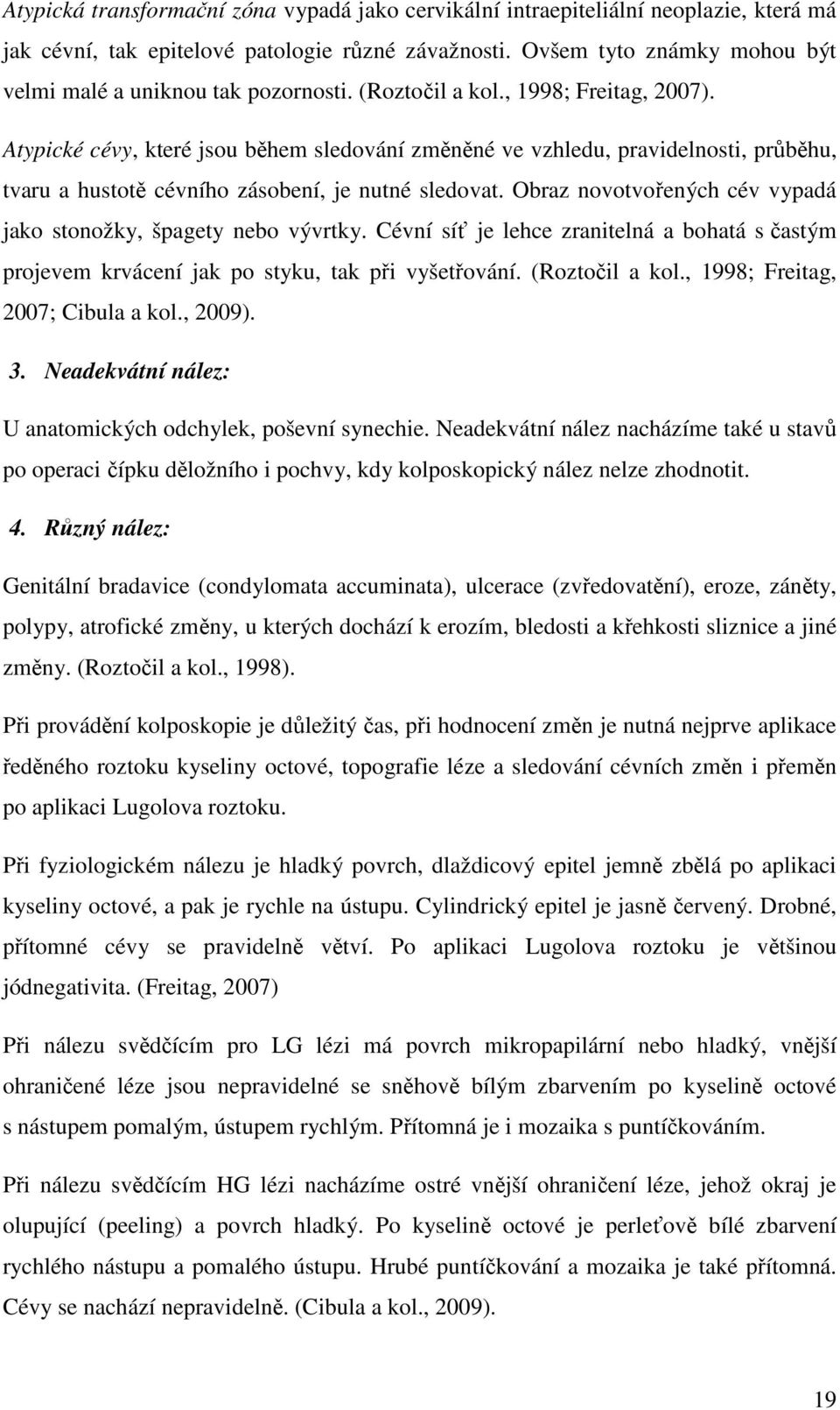 Atypické cévy, které jsou během sledování změněné ve vzhledu, pravidelnosti, průběhu, tvaru a hustotě cévního zásobení, je nutné sledovat.