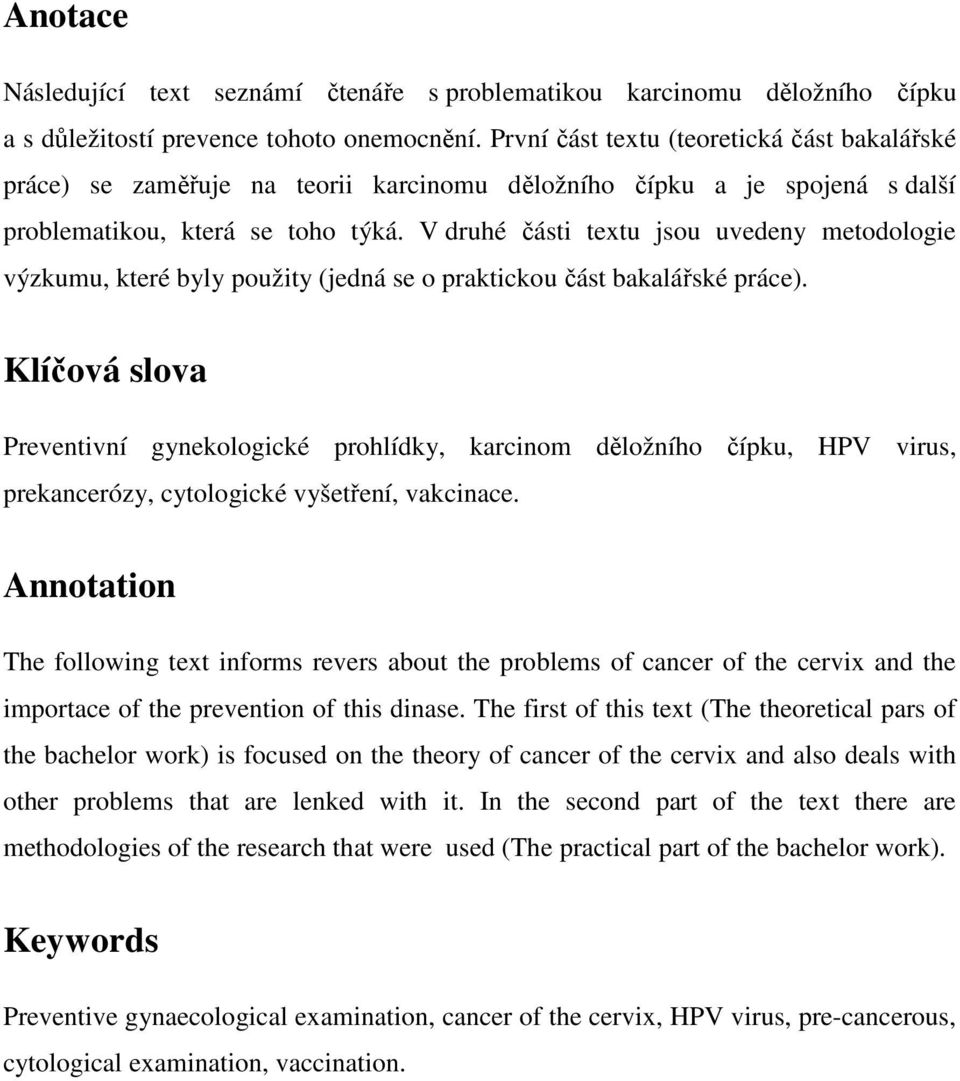 V druhé části textu jsou uvedeny metodologie výzkumu, které byly použity (jedná se o praktickou část bakalářské práce).