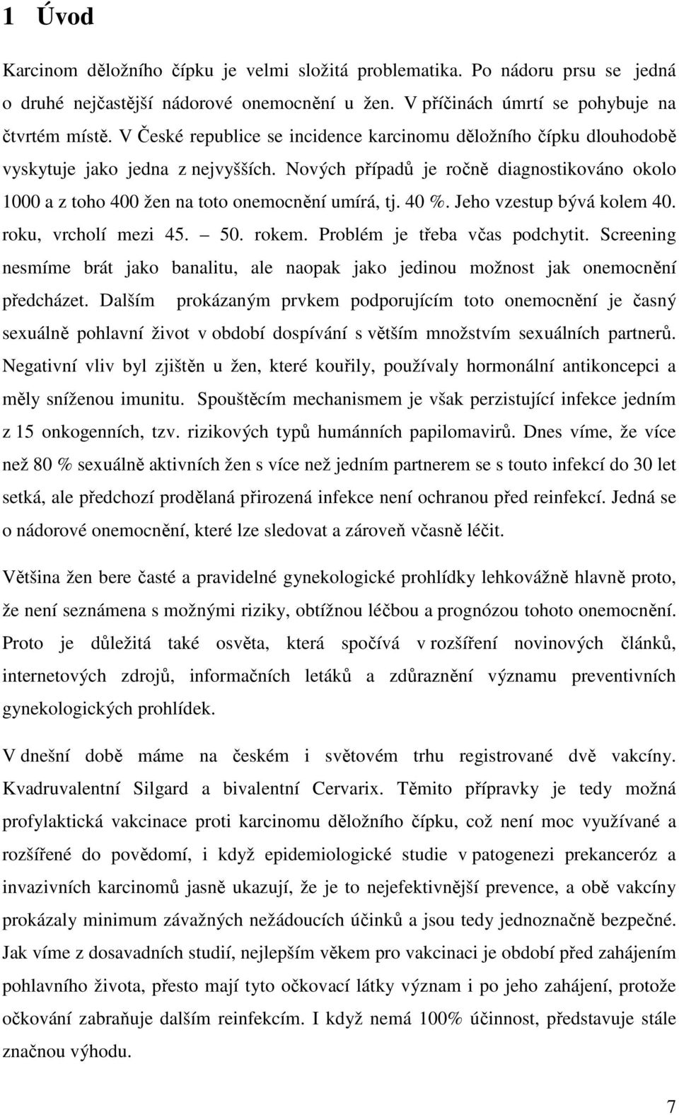 40 %. Jeho vzestup bývá kolem 40. roku, vrcholí mezi 45. 50. rokem. Problém je třeba včas podchytit. Screening nesmíme brát jako banalitu, ale naopak jako jedinou možnost jak onemocnění předcházet.