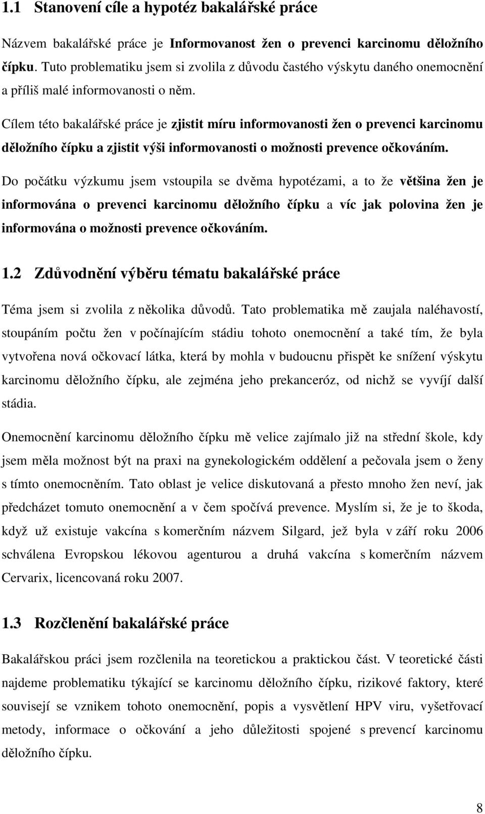 Cílem této bakalářské práce je zjistit míru informovanosti žen o prevenci karcinomu děložního čípku a zjistit výši informovanosti o možnosti prevence očkováním.