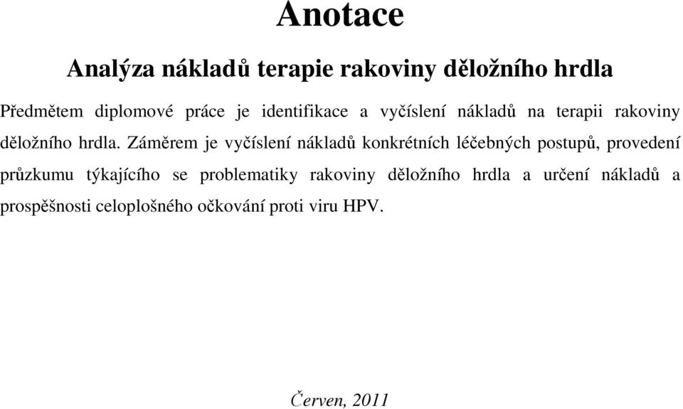 Záměrem je vyčíslení nákladů konkrétních léčebných postupů, provedení průzkumu týkajícího se