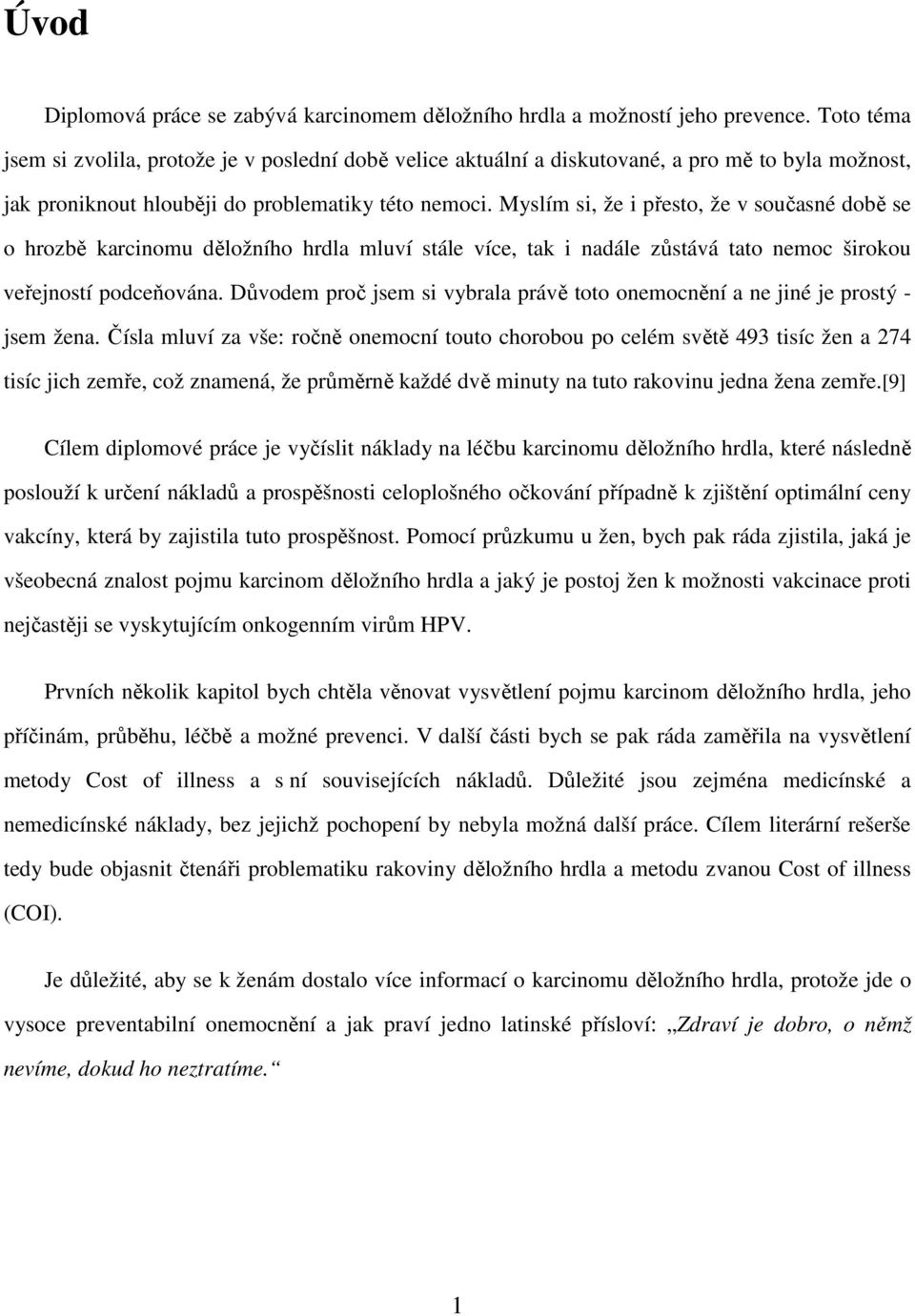 Myslím si, že i přesto, že v současné době se o hrozbě karcinomu děložního hrdla mluví stále více, tak i nadále zůstává tato nemoc širokou veřejností podceňována.