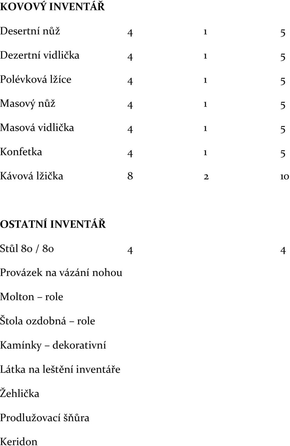 OSTATNÍ INVENTÁŘ Stůl 80 / 80 4 4 Provázek na vázání nohou Molton role Štola