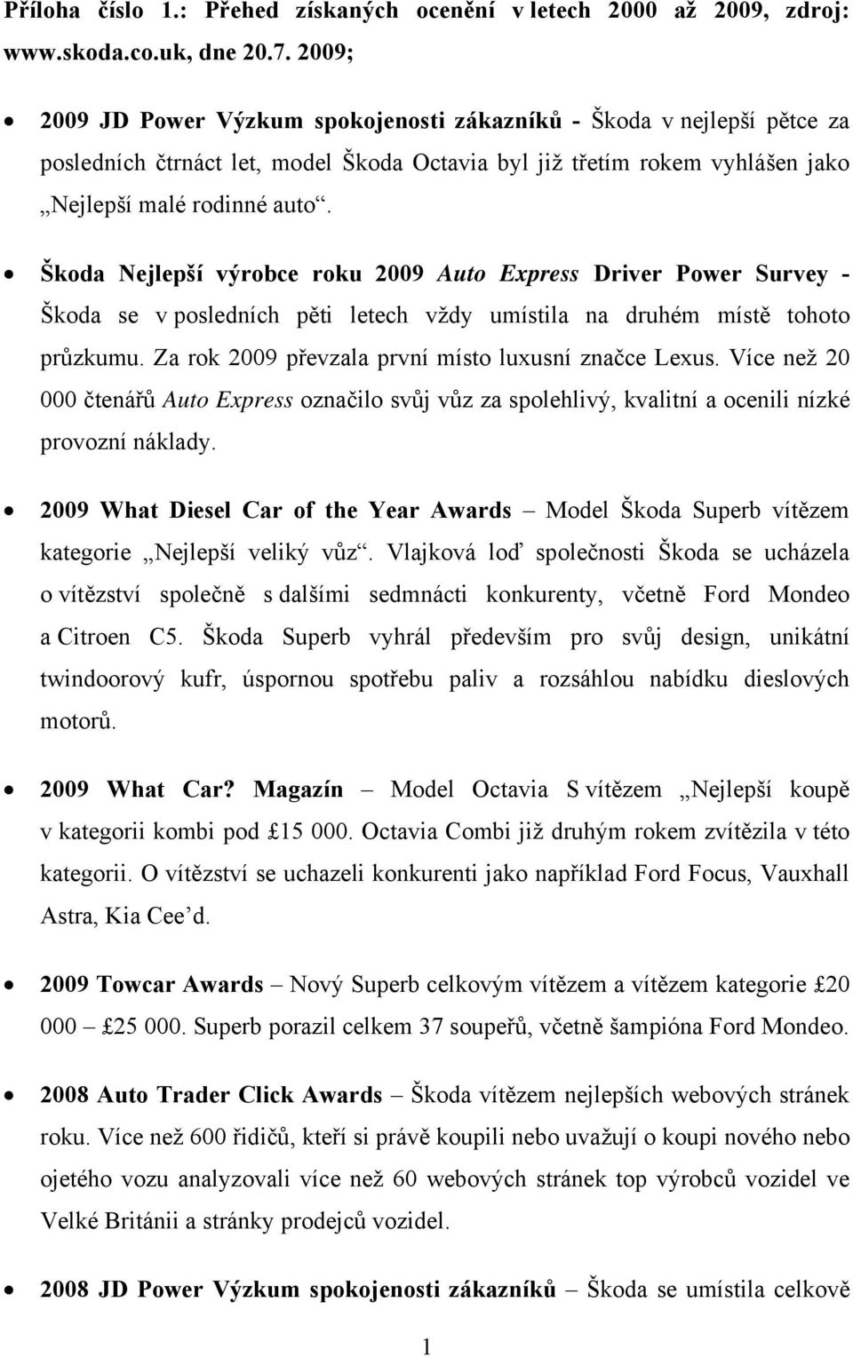 Škoda Nejlepší výrobce roku 2009 Auto Express Driver Power Survey - Škoda se v posledních pěti letech vždy umístila na druhém místě tohoto průzkumu.