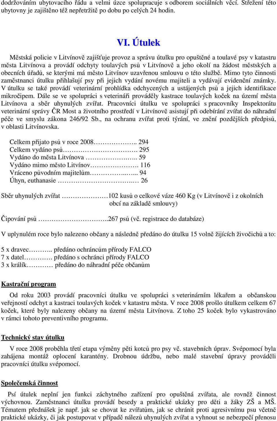 a obecních úřadů, se kterými má město Litvínov uzavřenou smlouvu o této službě. Mimo tyto činnosti zaměstnanci útulku přihlašují psy při jejich vydání novému majiteli a vydávají evidenční známky.