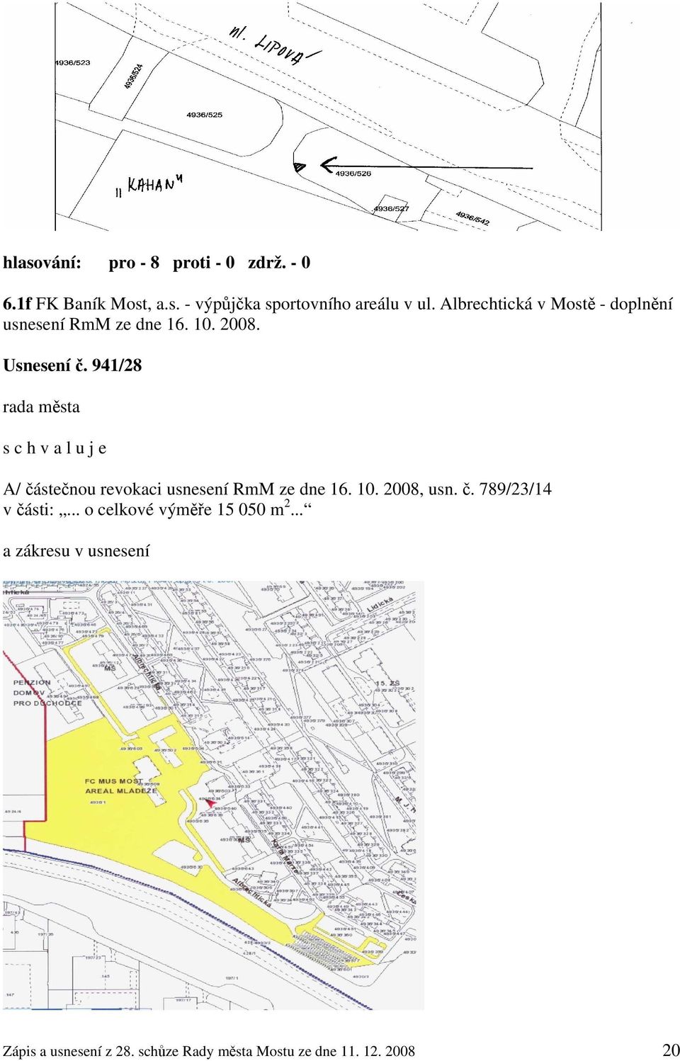 941/28 s c h v a l u j e A/ částečnou revokaci usnesení RmM ze dne 16. 10. 2008, usn. č. 789/23/14 v části:.