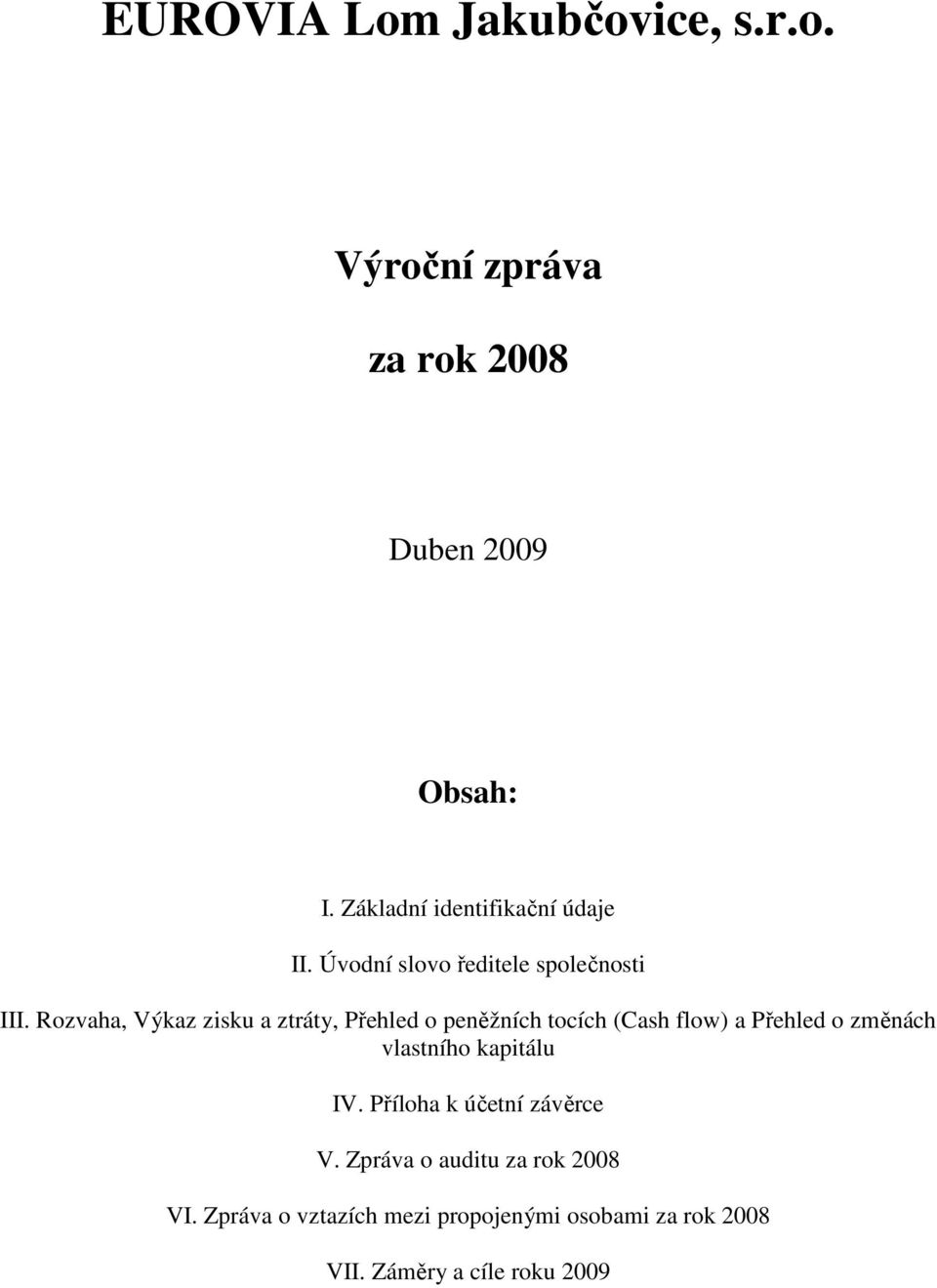 Rozvaha, Výkaz zisku a ztráty, Přehled o peněžních tocích (Cash flow) a Přehled o změnách vlastního