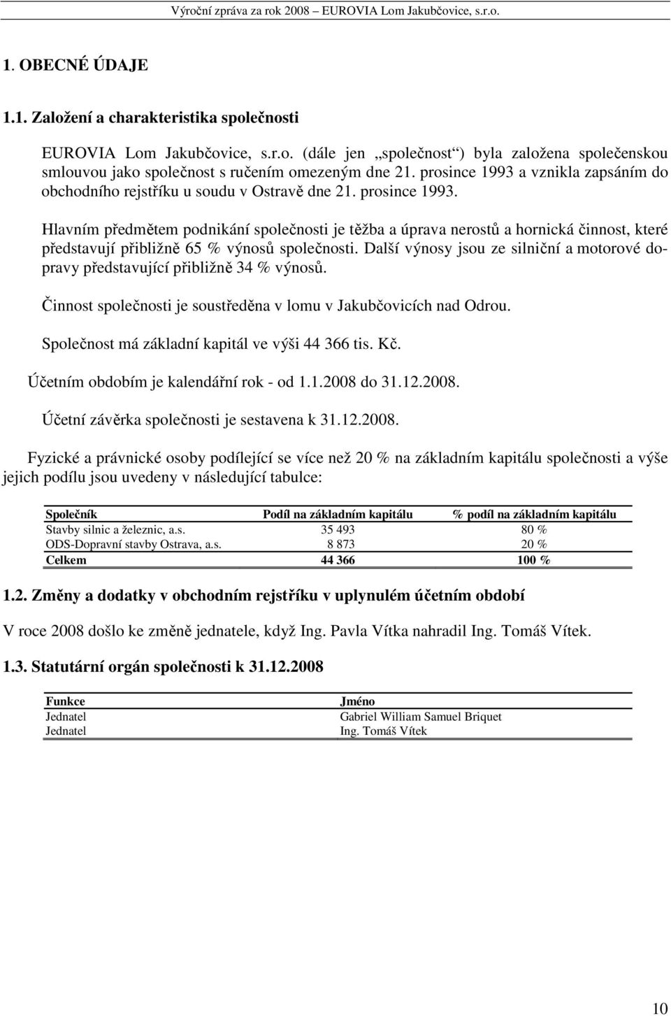 Hlavním předmětem podnikání společnosti je těžba a úprava nerostů a hornická činnost, které představují přibližně 65 % výnosů společnosti.