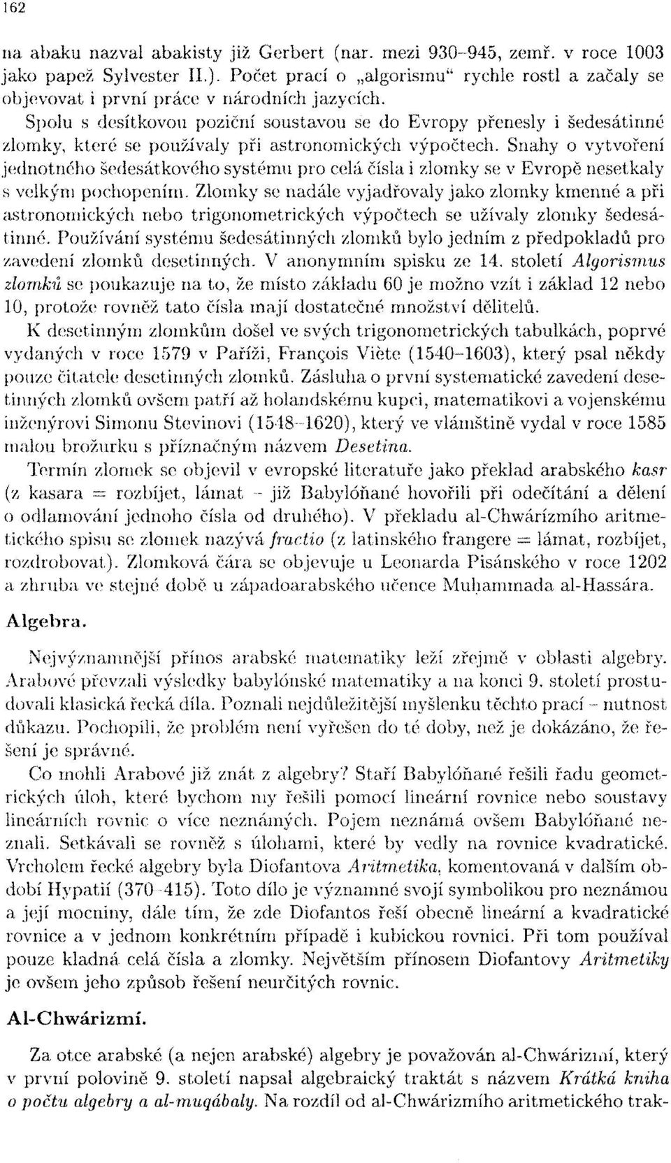 Spolu s desítkovou poziční soustavou se do Evropy přenesly i šedesátinné zlomky, které se používaly při astronomických výpočtech.