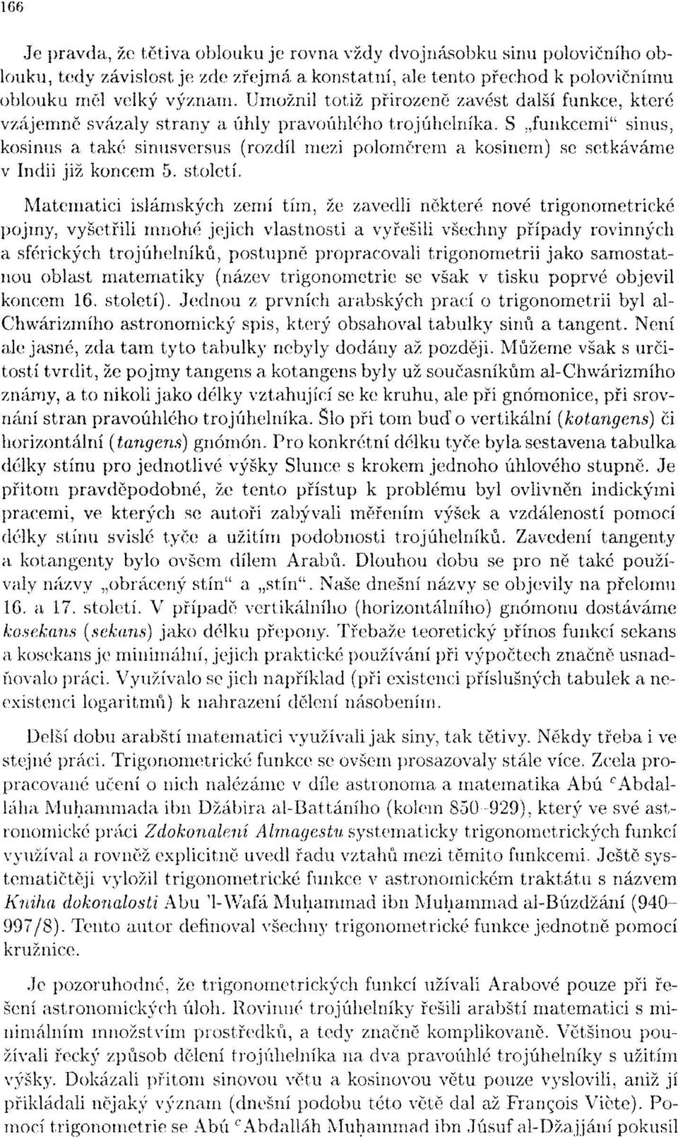 S funkcemi" sinus, kosinus a také sinusversus (rozdíl mezi poloměrem a kosinem) se setkáváme v Indii již koncem 5. století.