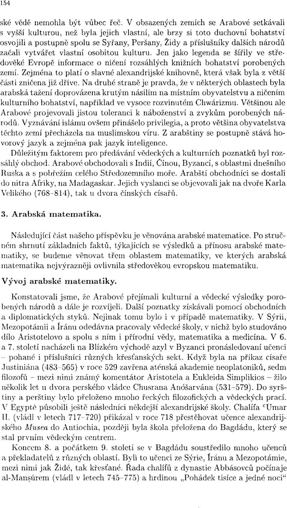 začali vytvářet vlastní osobitou kulturu. Jen jako legenda se šířily ve středověké Evropě informace o ničení rozsáhlých knižních bohatství porobených zemí.