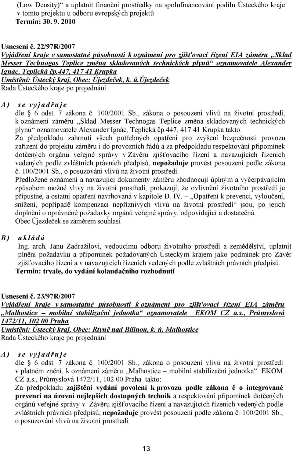 Teplická čp.447, 417 41 Krupka Umístění: Ústecký kraj, Obec: Újezdeček, k. ú.újezdeček A) se vyjadřuje dle 6 odst. 7 zákona č. 100/2001 Sb.