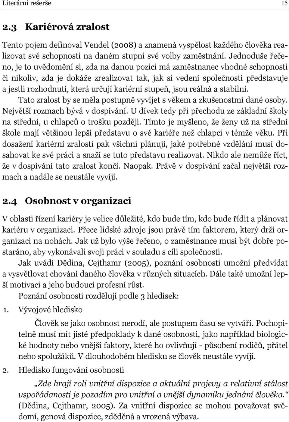 určují kariérní stupeň, jsou reálná a stabilní. Tato zralost by se měla postupně vyvíjet s věkem a zkušenostmi dané osoby. Největší rozmach bývá v dospívání.