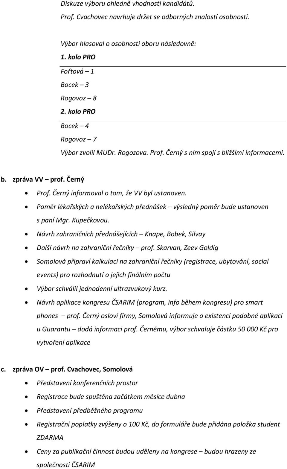 Poměr lékařských a nelékařských přednášek výsledný poměr bude ustanoven s paní Mgr. Kupečkovou. Návrh zahraničních přednášejících Knape, Bobek, Silvay Další návrh na zahraniční řečníky prof.