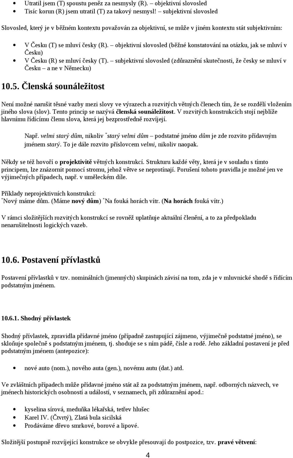 objektivní slovosled (běžné konstatování na otázku, jak se mluví v Česku) V Česku (R) se mluví česky (T). subjektivní slovosled (zdůraznění skutečnosti, že česky se mluví v Česku a ne v Německu) 10.5.