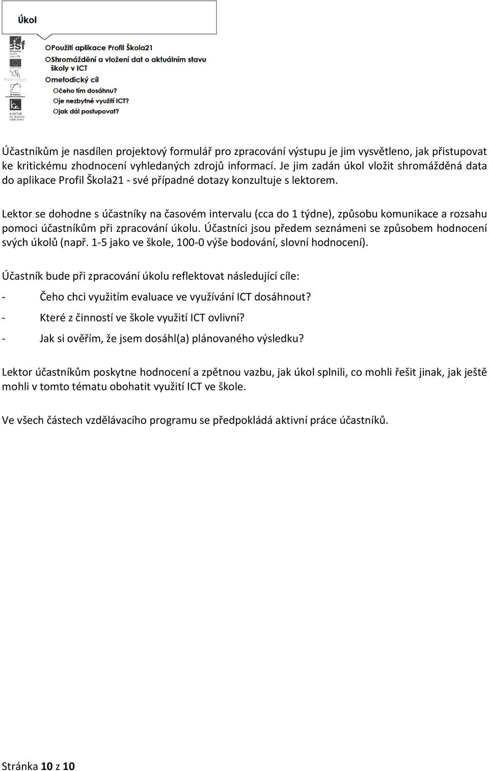 Lektor se dohodne s účastníky na časovém intervalu (cca do 1 týdne), způsobu komunikace a rozsahu pomoci účastníkům při zpracování úkolu.