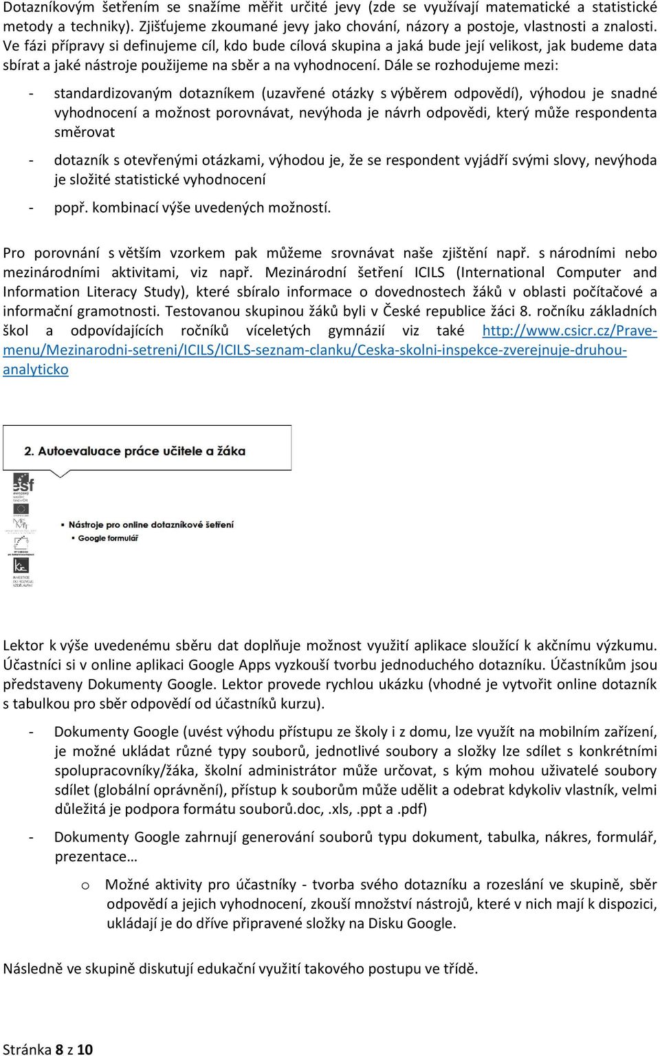 Dále se rozhodujeme mezi: - standardizovaným dotazníkem (uzavřené otázky s výběrem odpovědí), výhodou je snadné vyhodnocení a možnost porovnávat, nevýhoda je návrh odpovědi, který může respondenta