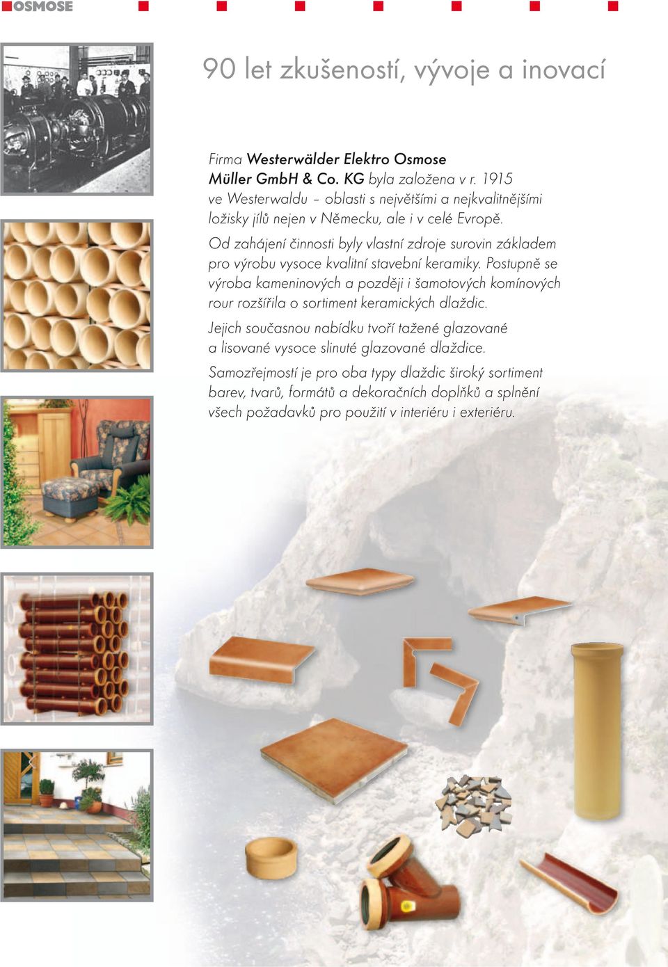 Od zahájení činnosti byly vlastní zdroje surovin základem pro výrobu vysoce kvalitní stavební keramiky.