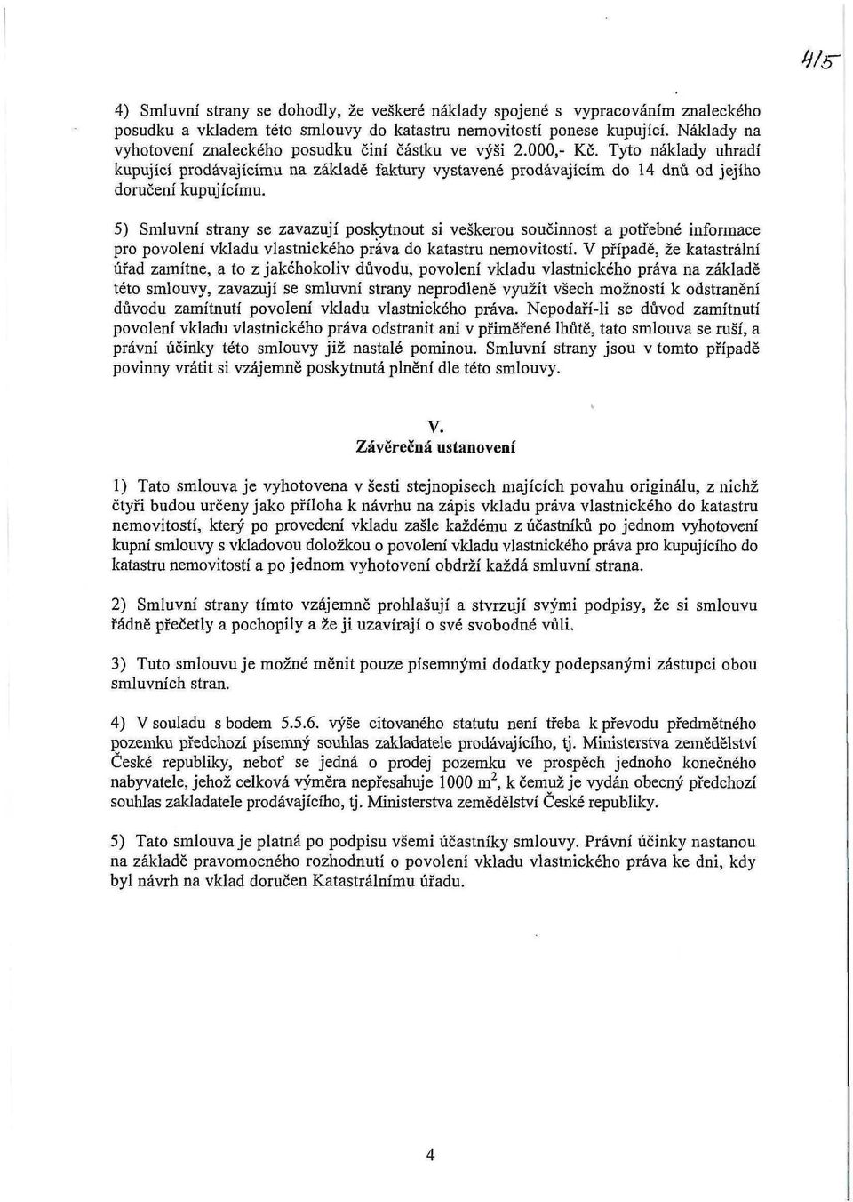 5) Smluvní strany se zavazují poskytnout si veškerou součinnost a potřebné informace pro povolení vkladu vlastnického práva do katastru nemovitostí.