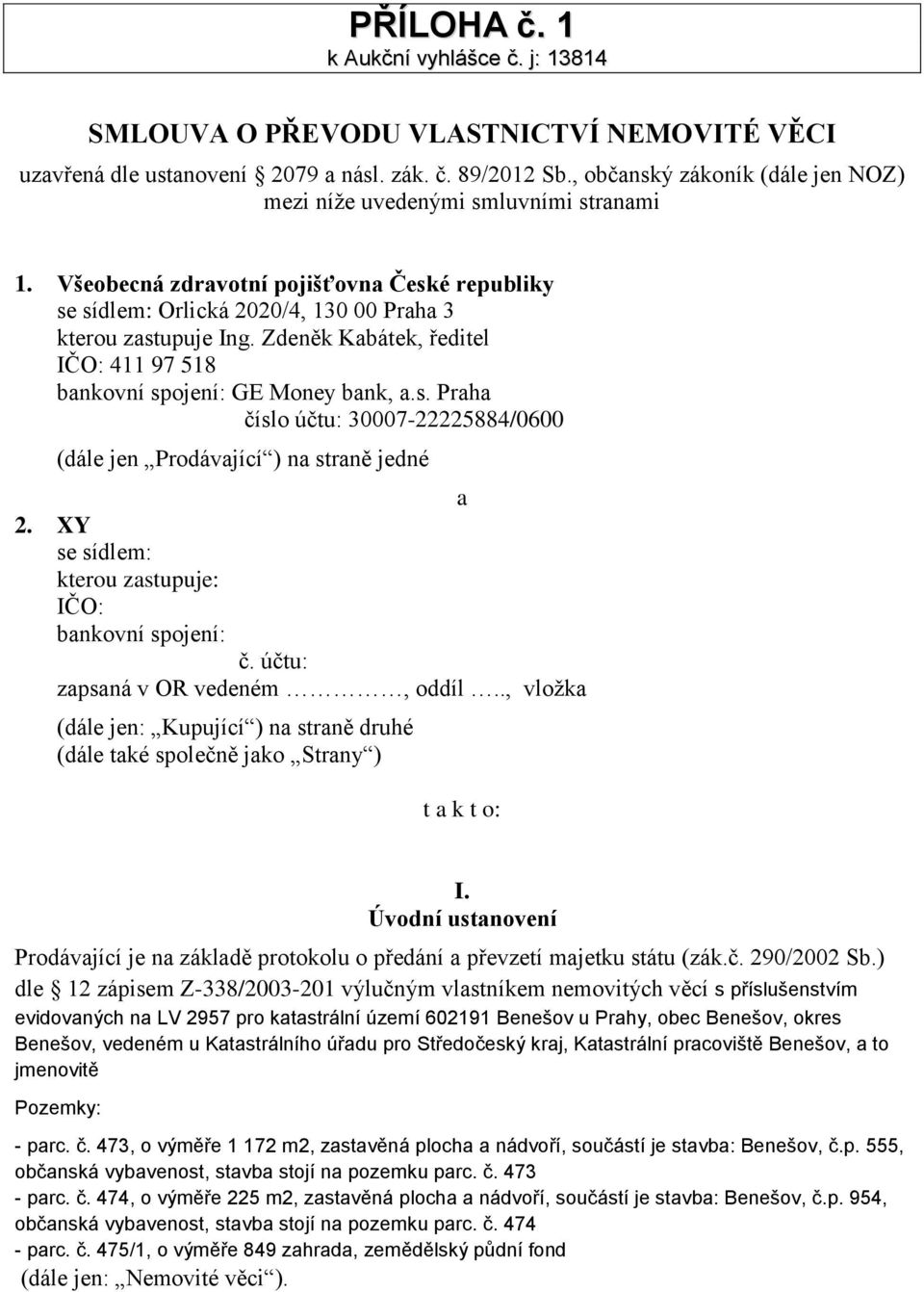 Zdeněk Kabátek, ředitel IČO: 411 97 518 bankovní spojení: GE Money bank, a.s. Praha číslo účtu: 30007-22225884/0600 (dále jen Prodávající ) na straně jedné a 2.