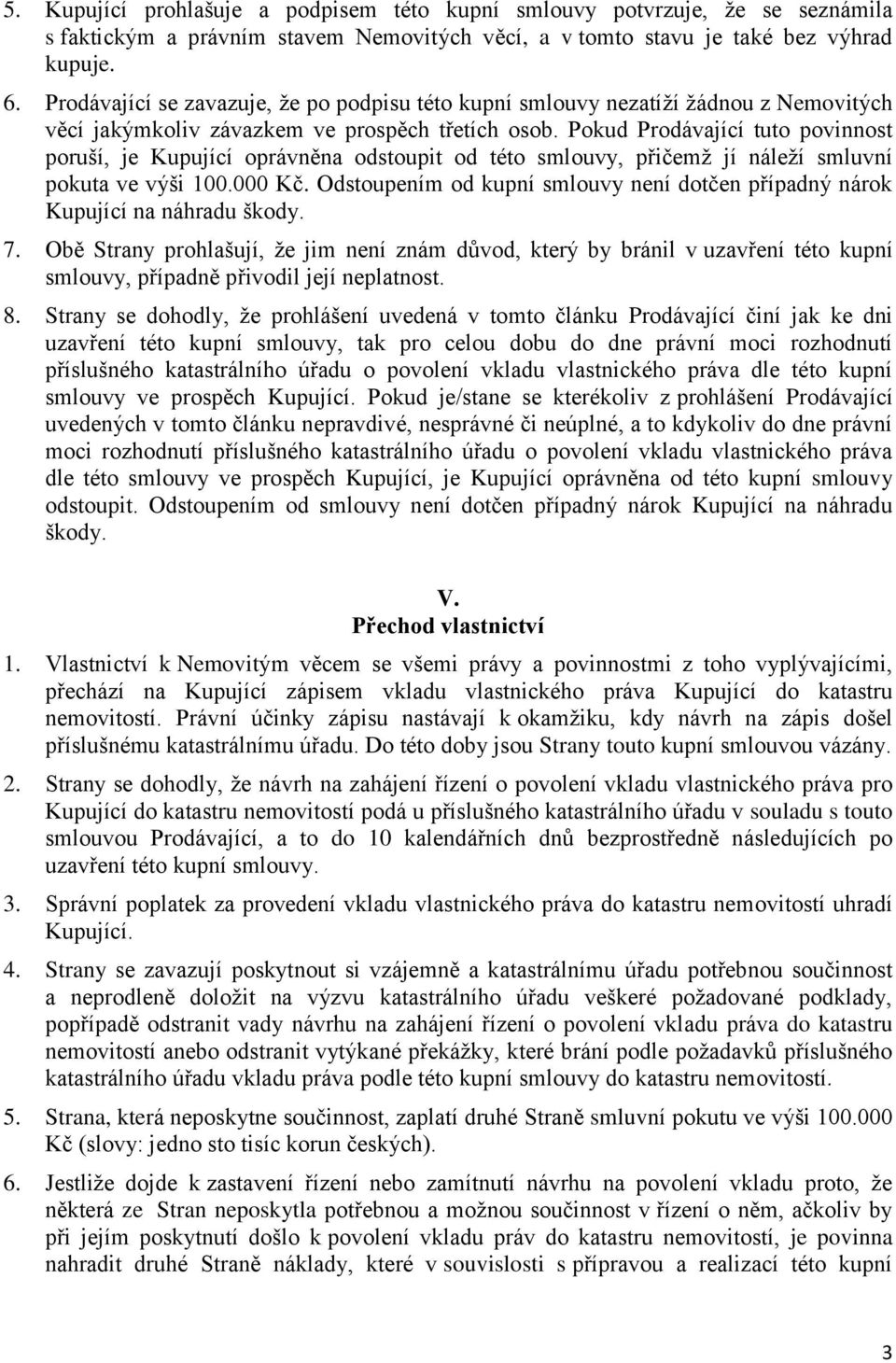 Pokud Prodávající tuto povinnost poruší, je Kupující oprávněna odstoupit od této smlouvy, přičemž jí náleží smluvní pokuta ve výši 100.000 Kč.