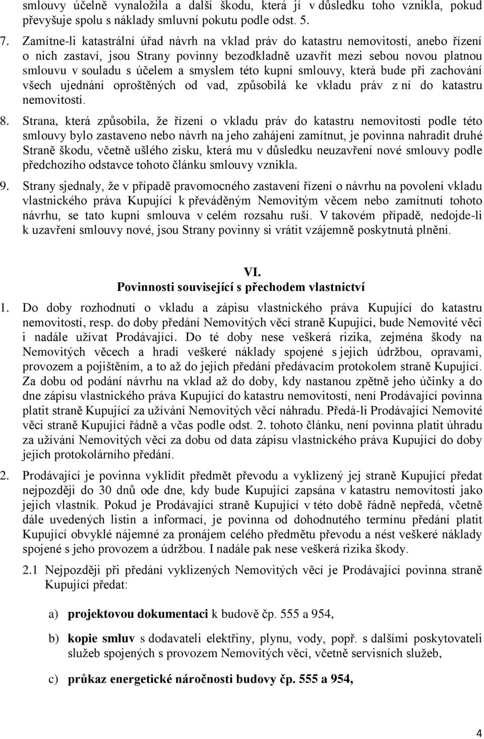 smyslem této kupní smlouvy, která bude při zachování všech ujednání oproštěných od vad, způsobilá ke vkladu práv z ní do katastru nemovitostí. 8.