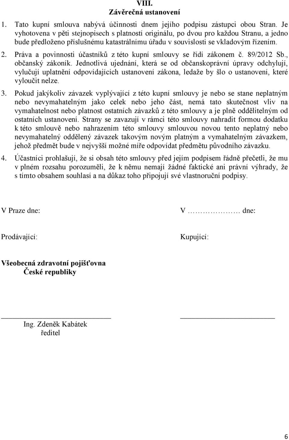 Práva a povinnosti účastníků z této kupní smlouvy se řídí zákonem č. 89/2012 Sb., občanský zákoník.