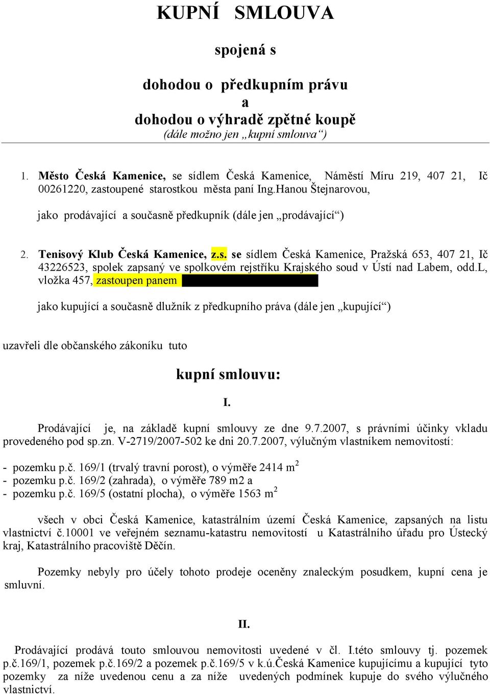 Hanou Štejnarovou, jako prodávající a současně předkupník (dále jen prodávající ) 2. Tenisový Klub Česká Kamenice, z.s. se sídlem Česká Kamenice, Pražská 653, 407 21, Ič 43226523, spolek zapsaný ve spolkovém rejstříku Krajského soud v Ústí nad Labem, odd.