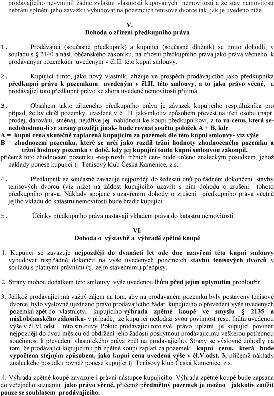 občanského zákoníku, na zřízení předkupního práva jako práva věcného k prodávaným pozemkům uvedeným v čl.ii. této kupní smlouvy. 2.