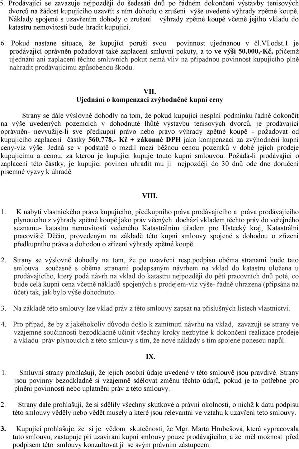 Pokud nastane situace, že kupující poruší svou povinnost ujednanou v čl.vi.odst.1 je prodávající oprávněn požadovat také zaplacení smluvní pokuty, a to ve výši 50.