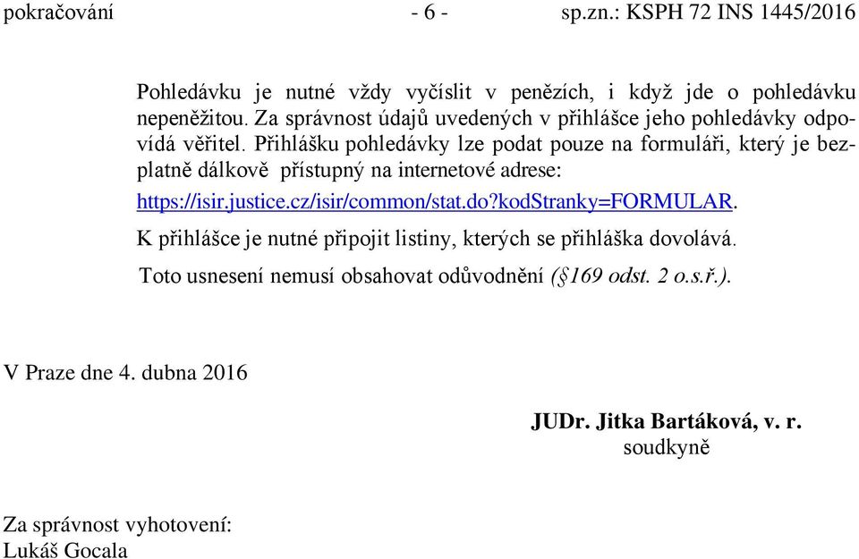 Přihlášku pohledávky lze podat pouze na formuláři, který je bezplatně dálkově přístupný na internetové adrese: https://isir.justice.