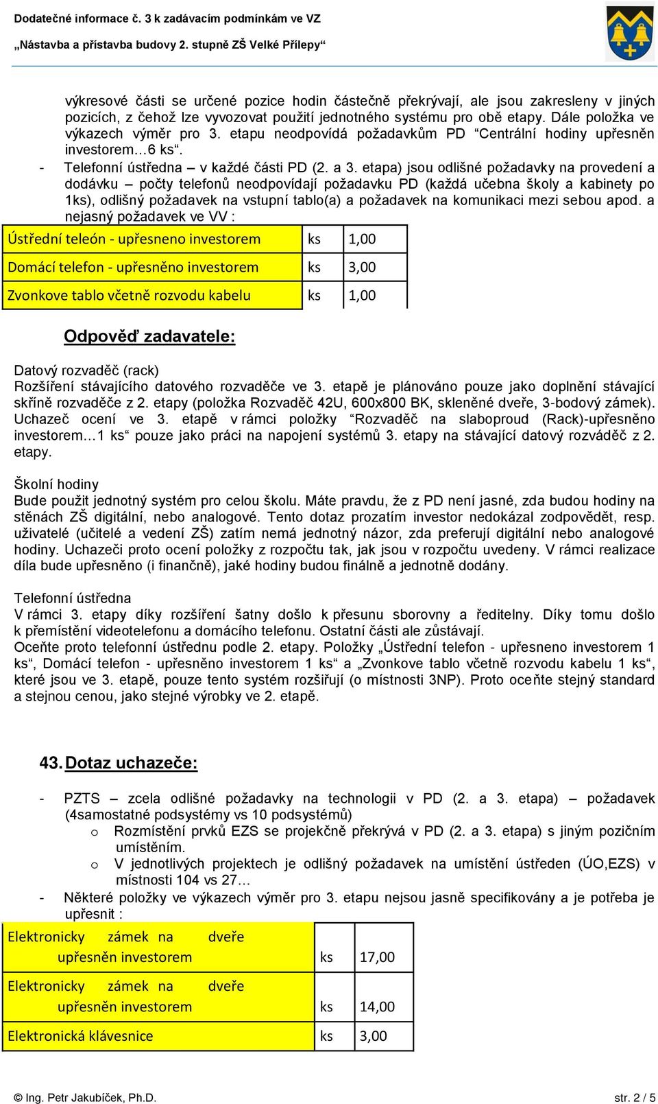 etapa) jsou odlišné požadavky na provedení a dodávku počty telefonů neodpovídají požadavku PD (každá učebna školy a kabinety po 1ks), odlišný požadavek na vstupní tablo(a) a požadavek na komunikaci