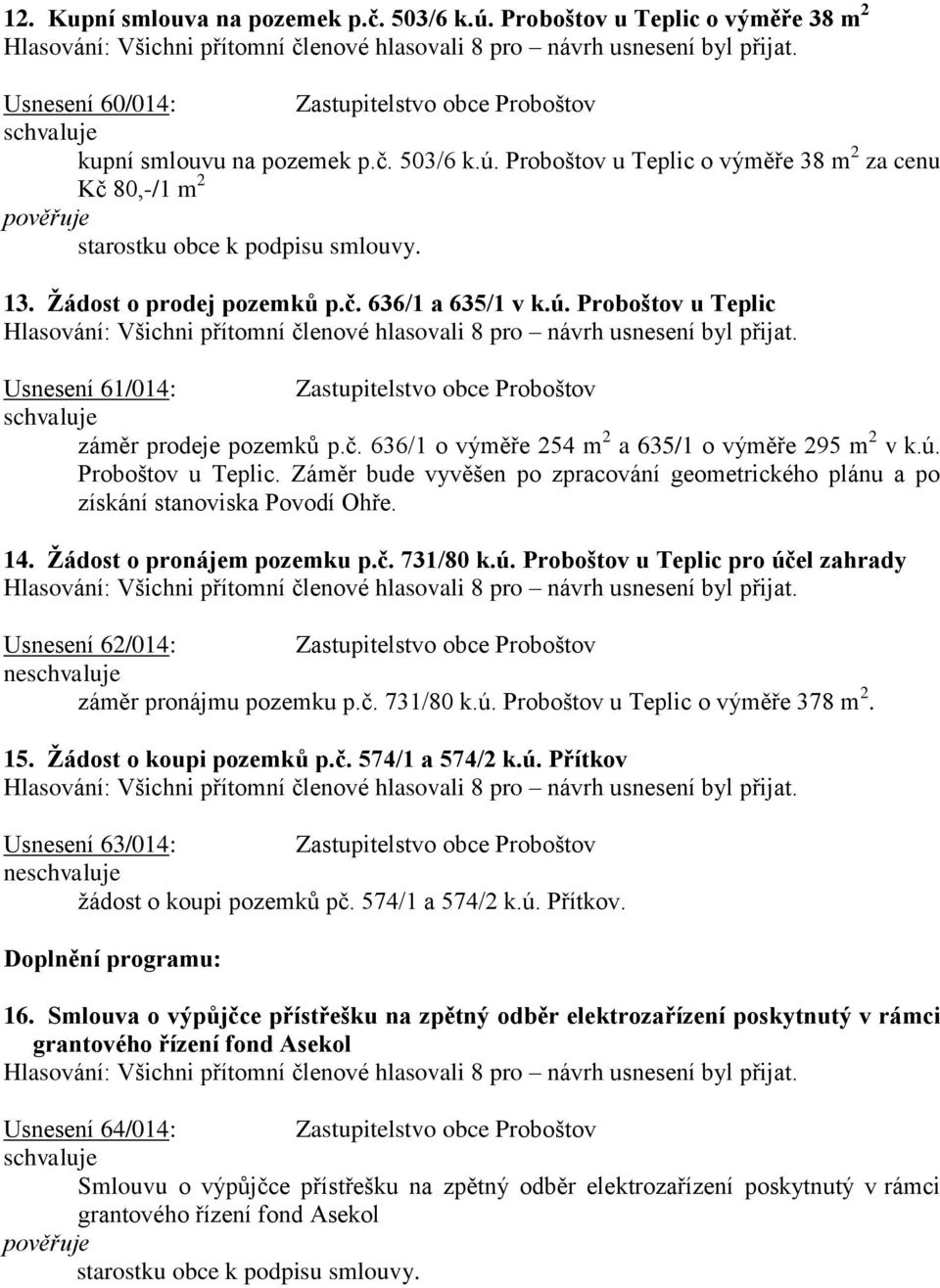 14. Žádost o pronájem pozemku p.č. 731/80 k.ú. Proboštov u Teplic pro účel zahrady Usnesení 62/014: Zastupitelstvo obce Proboštov ne záměr pronájmu pozemku p.č. 731/80 k.ú. Proboštov u Teplic o výměře 378 m 2.