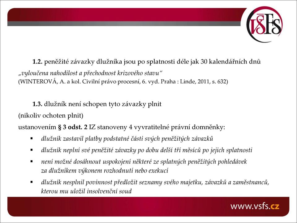 2 IZ stanoveny 4 vyvratitelné právní domněnky: dlužník zastavil platby podstatné části svých peněžitých závazků dlužník neplní své peněžité závazky po dobu delší tří měsíců po jejich