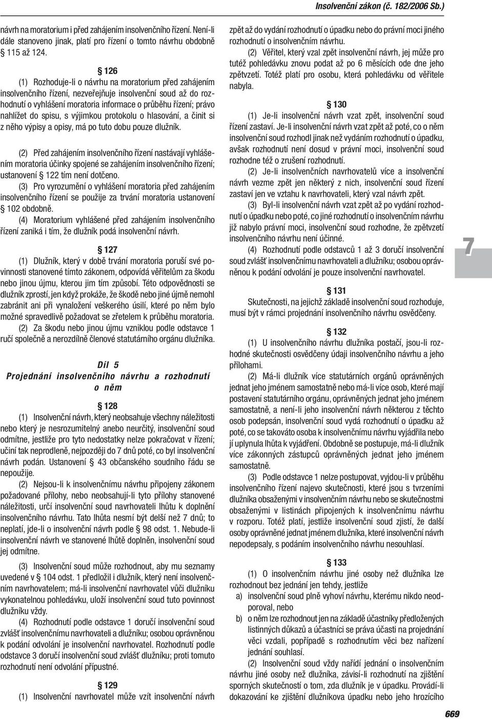 spisu, s výjimkou protokolu o hlaso vání, a činit si z něho výpisy a opisy, má po tuto dobu pouze dlužník.