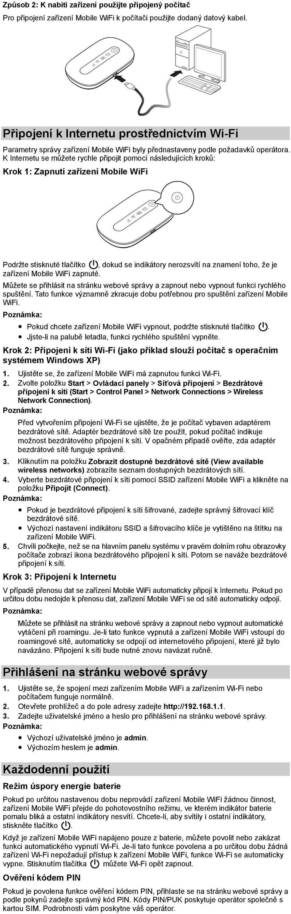 K Internetu se můžete rychle připojit pomocí následujících kroků: Krok 1: Zapnutí zařízení Mobile WiFi Podržte stisknuté tlačítko, dokud se indikátory nerozsvítí na znamení toho, že je zařízení