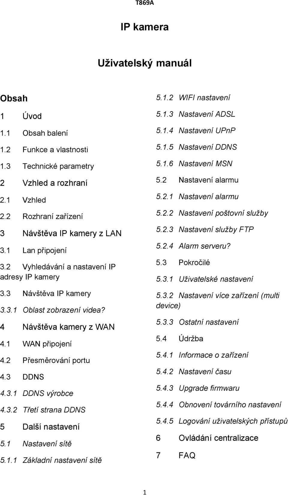 3.2 Třetí strana DDNS 5 Další nastavení 5.1 Nastavení sítě 5.1.1 Základní nastavení sítě 5.1.2 WIFI nastavení 5.1.3 Nastavení ADSL 5.1.4 Nastavení UPnP 5.1.5 Nastavení DDNS 5.1.6 Nastavení MSN 5.