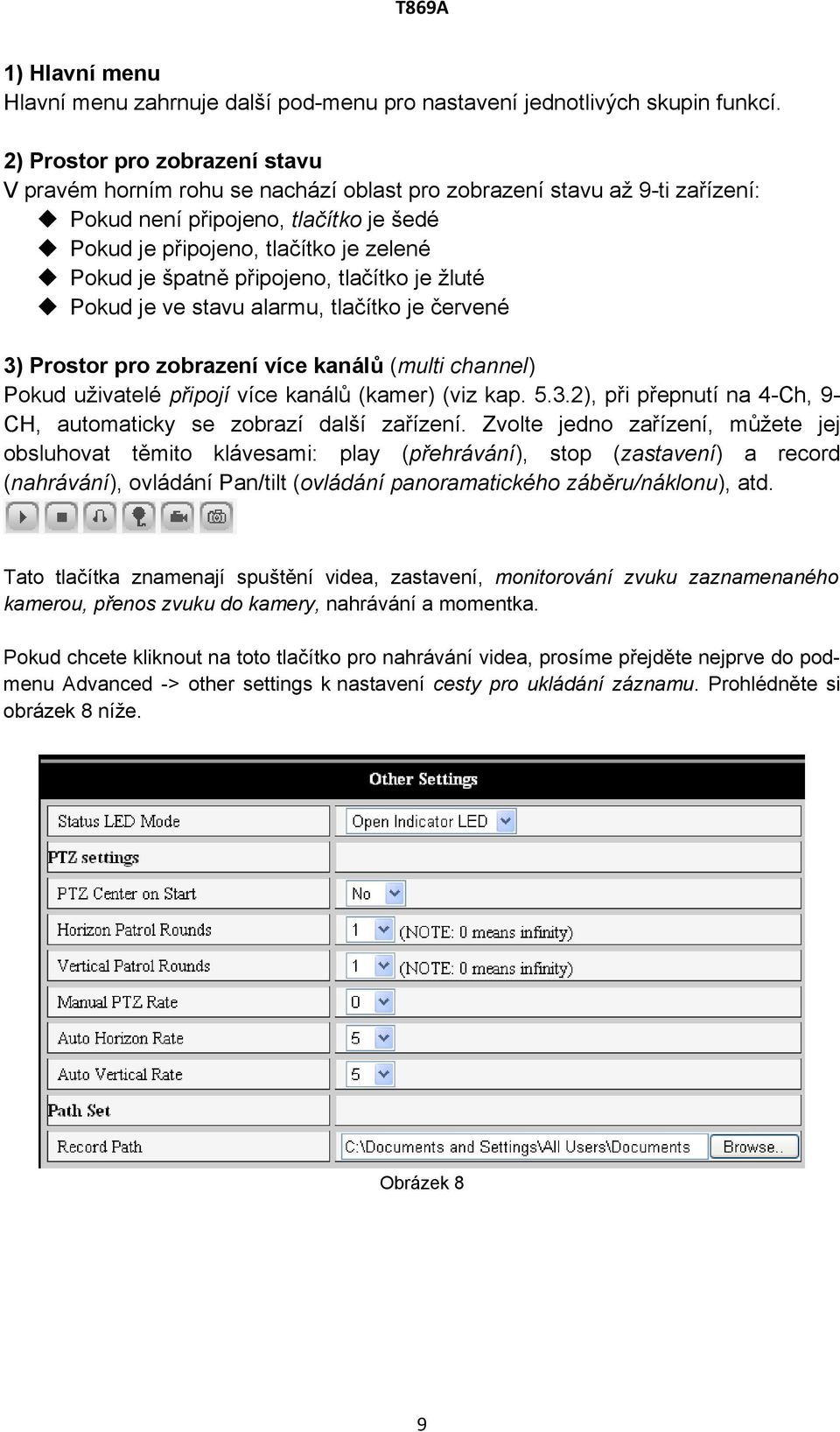 špatně připojeno, tlačítko je žluté Pokud je ve stavu alarmu, tlačítko je červené 3) Prostor pro zobrazení více kanálů (multi channel) Pokud uživatelé připojí více kanálů (kamer) (viz kap. 5.3.2), při přepnutí na 4-Ch, 9- CH, automaticky se zobrazí další zařízení.