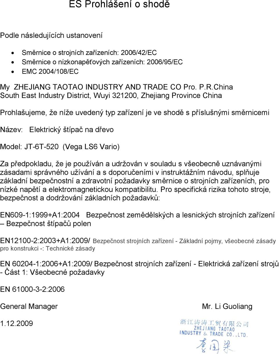 dřevo Model: JT-6T-520 (Vega LS6 Vario) Za předpokladu, že je používán a udržován v souladu s všeobecně uznávanými zásadami správného užívání a s doporučeními v instruktážním návodu, splňuje základní
