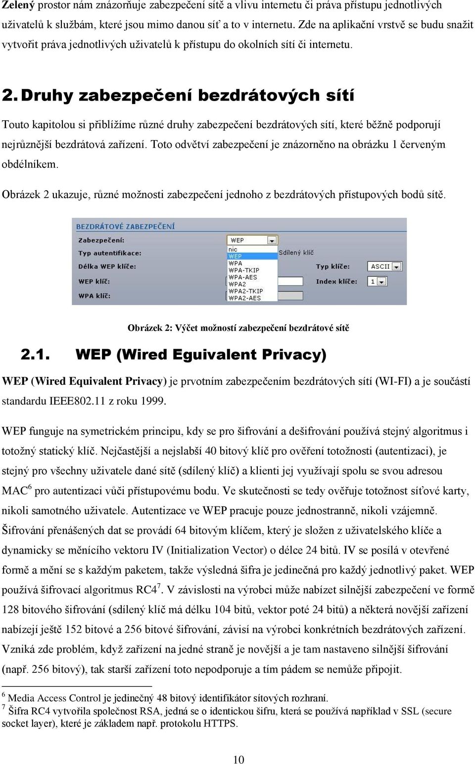 Druhy zabezpečení bezdrátových sítí Touto kapitolou si přiblížíme různé druhy zabezpečení bezdrátových sítí, které běžně podporují nejrůznější bezdrátová zařízení.