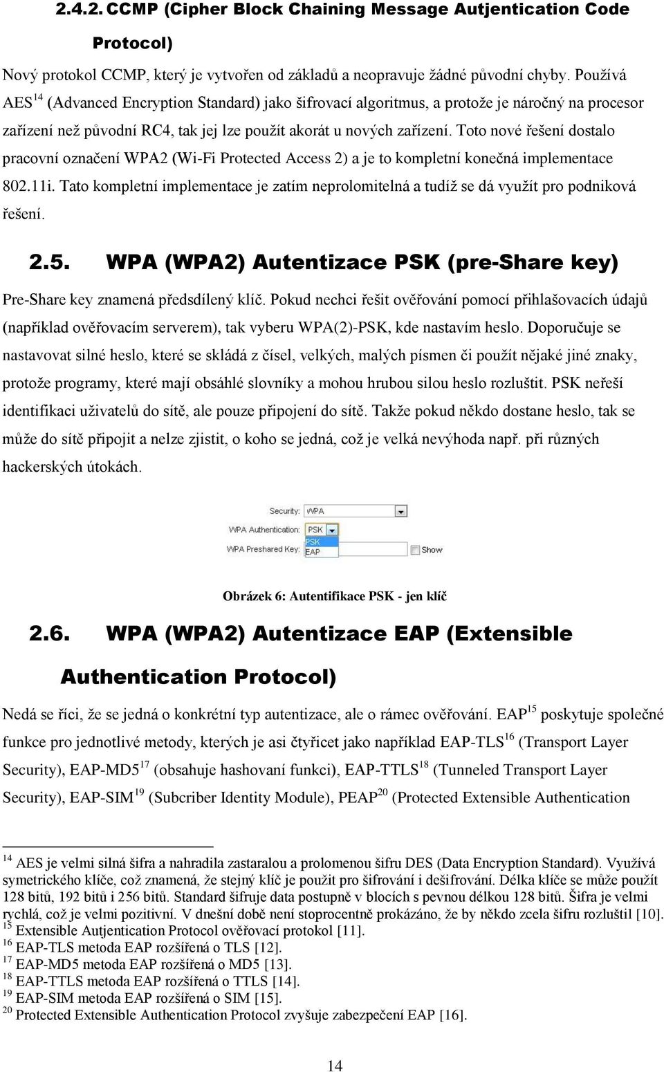 Toto nové řešení dostalo pracovní označení WPA2 (Wi-Fi Protected Access 2) a je to kompletní konečná implementace 802.11i.