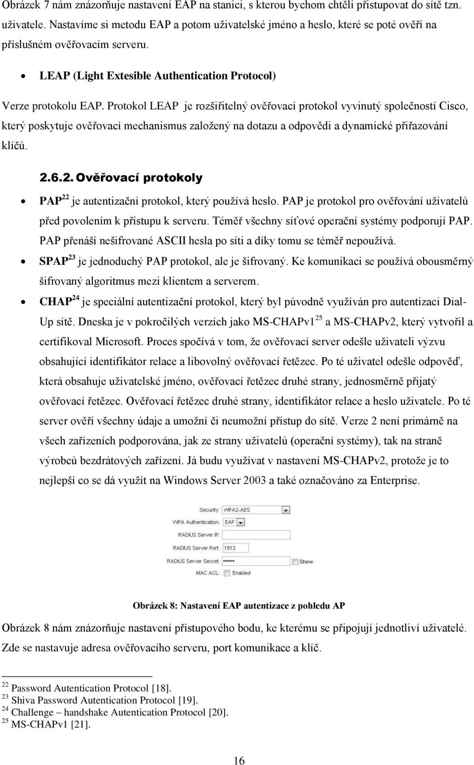 Protokol LEAP je rozšiřitelný ověřovací protokol vyvinutý společností Cisco, který poskytuje ověřovací mechanismus založený na dotazu a odpovědi a dynamické přiřazování klíčů. 2.