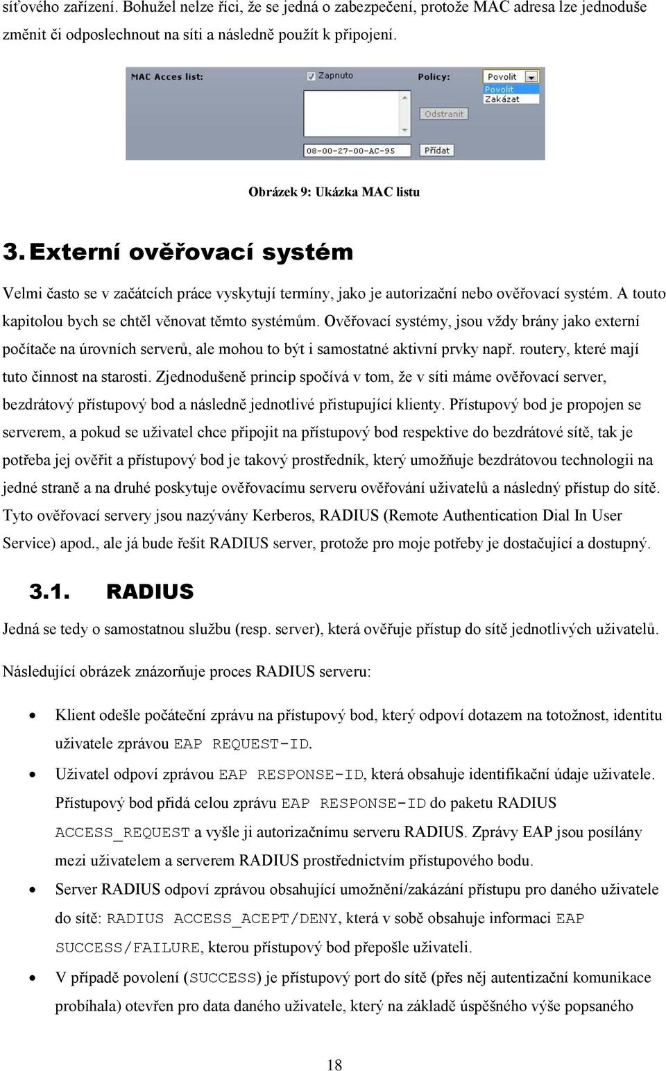 Ověřovací systémy, jsou vždy brány jako externí počítače na úrovních serverů, ale mohou to být i samostatné aktivní prvky např. routery, které mají tuto činnost na starosti.