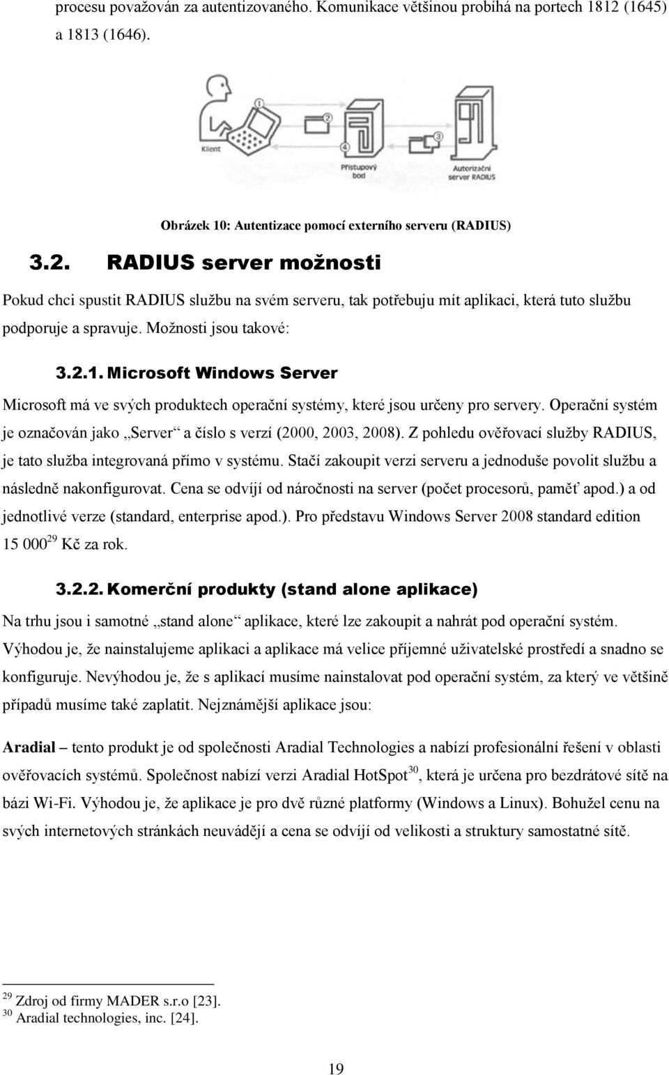 RADIUS server možnosti Pokud chci spustit RADIUS službu na svém serveru, tak potřebuju mít aplikaci, která tuto službu podporuje a spravuje. Možnosti jsou takové: 3.2.1.