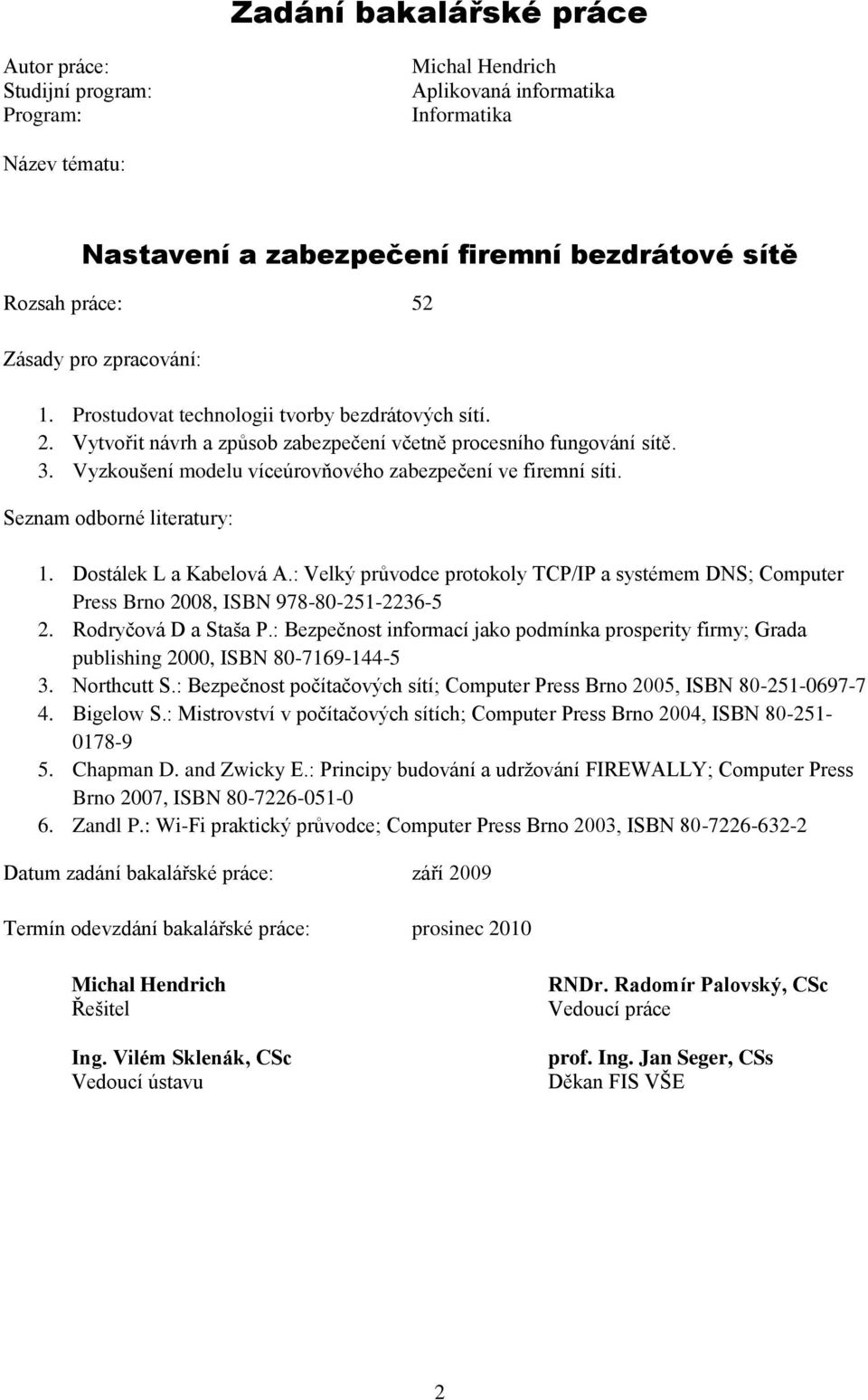 Vyzkoušení modelu víceúrovňového zabezpečení ve firemní síti. Seznam odborné literatury: 1. Dostálek L a Kabelová A.